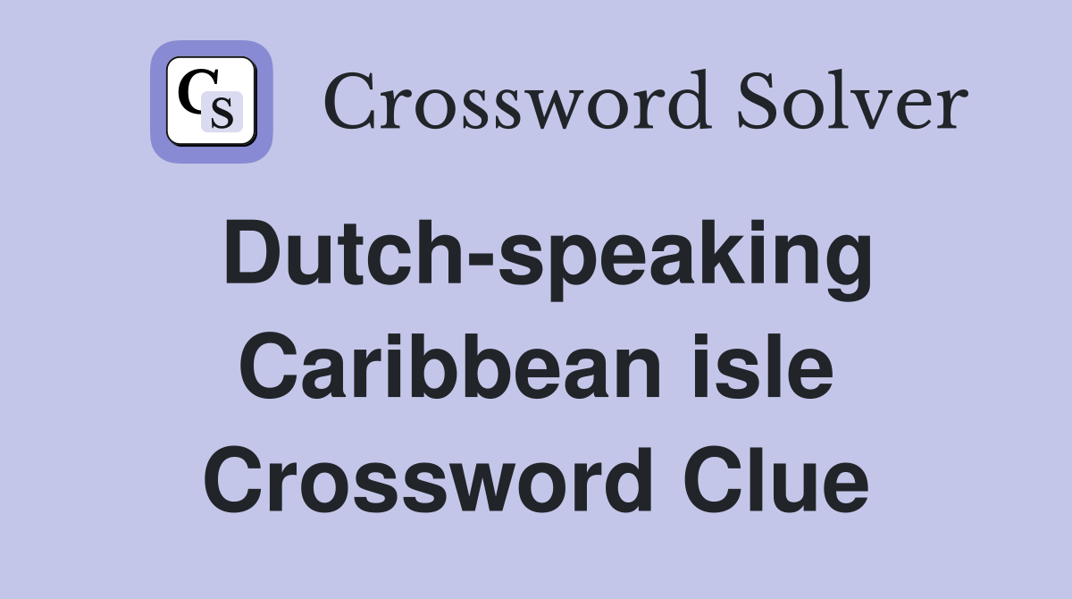 Dutch-speaking Caribbean isle Crossword Clue