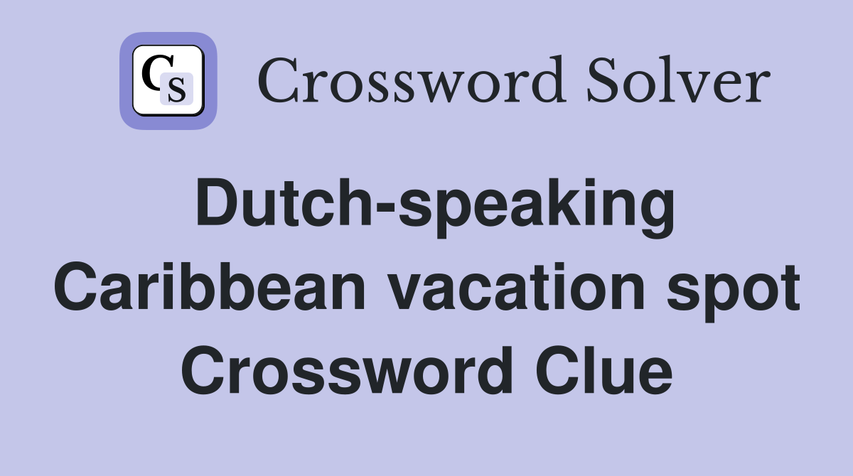 Dutch-speaking Caribbean vacation spot Crossword Clue