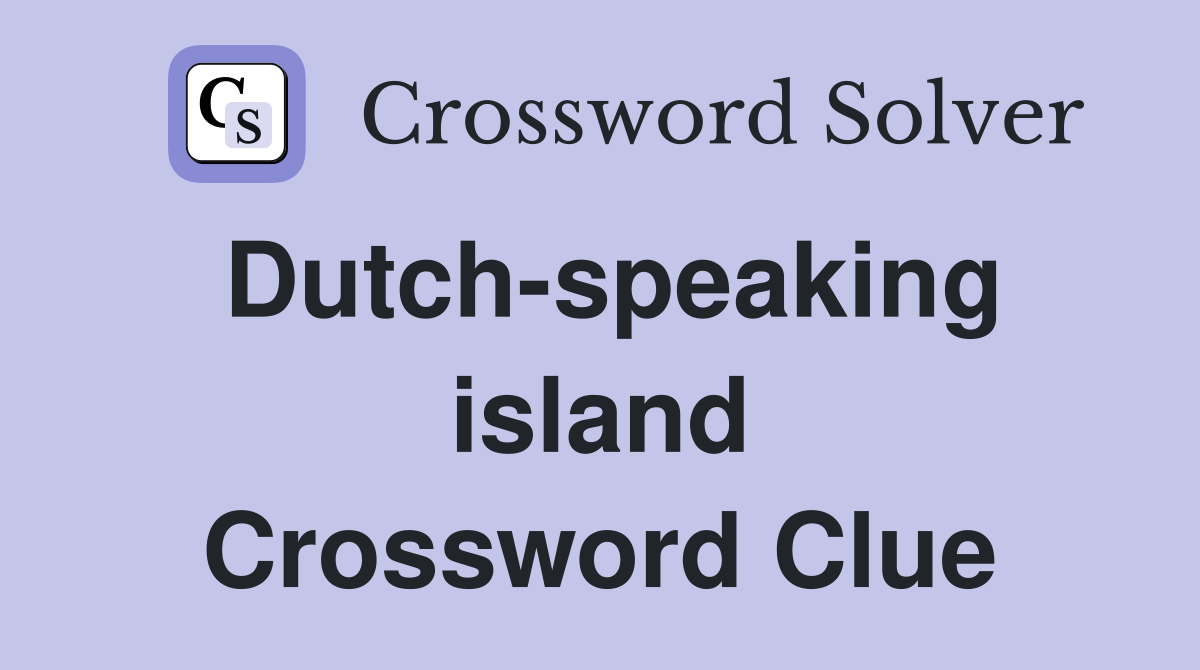 Dutch-speaking island Crossword Clue