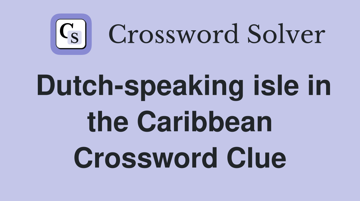 Dutch-speaking isle in the Caribbean Crossword Clue