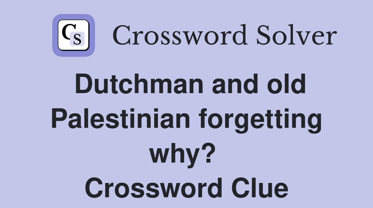 Dutchman and old Palestinian forgetting why?  Crossword Clue