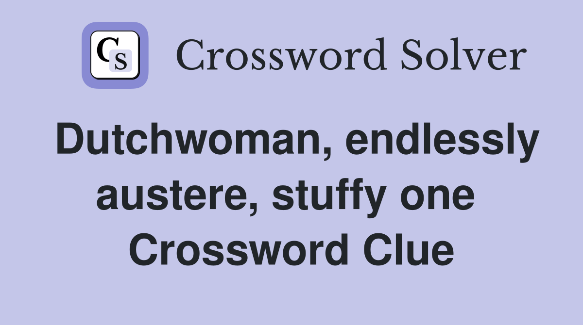 Dutchwoman, endlessly austere, stuffy one  Crossword Clue