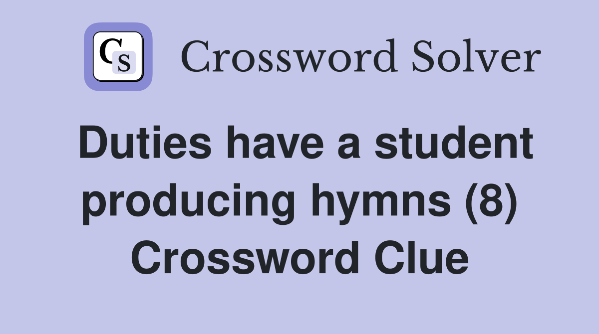 Duties have a student producing hymns (8) Crossword Clue