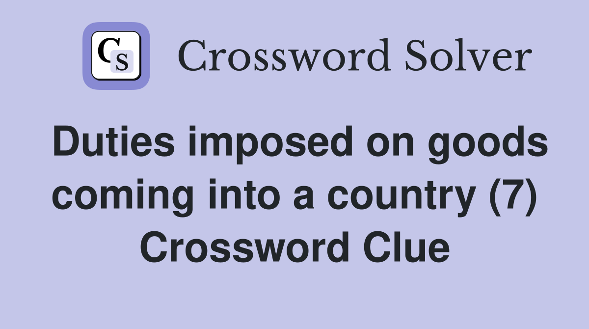 Duties imposed on goods coming into a country (7) Crossword Clue