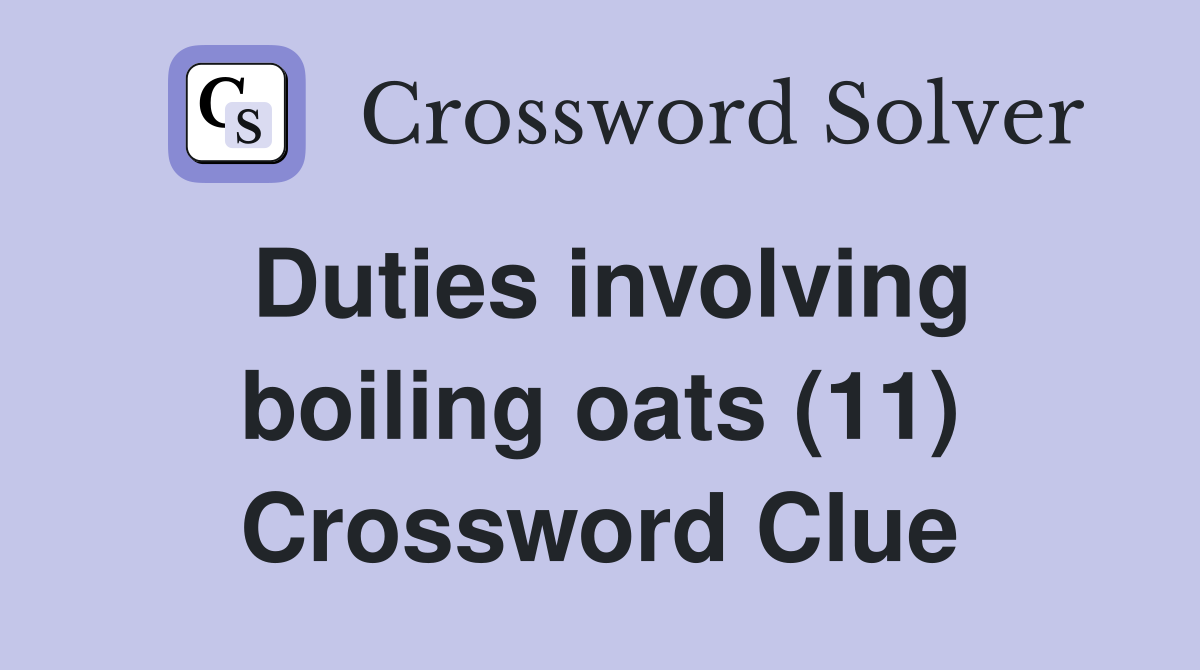 Duties involving boiling oats (11) Crossword Clue