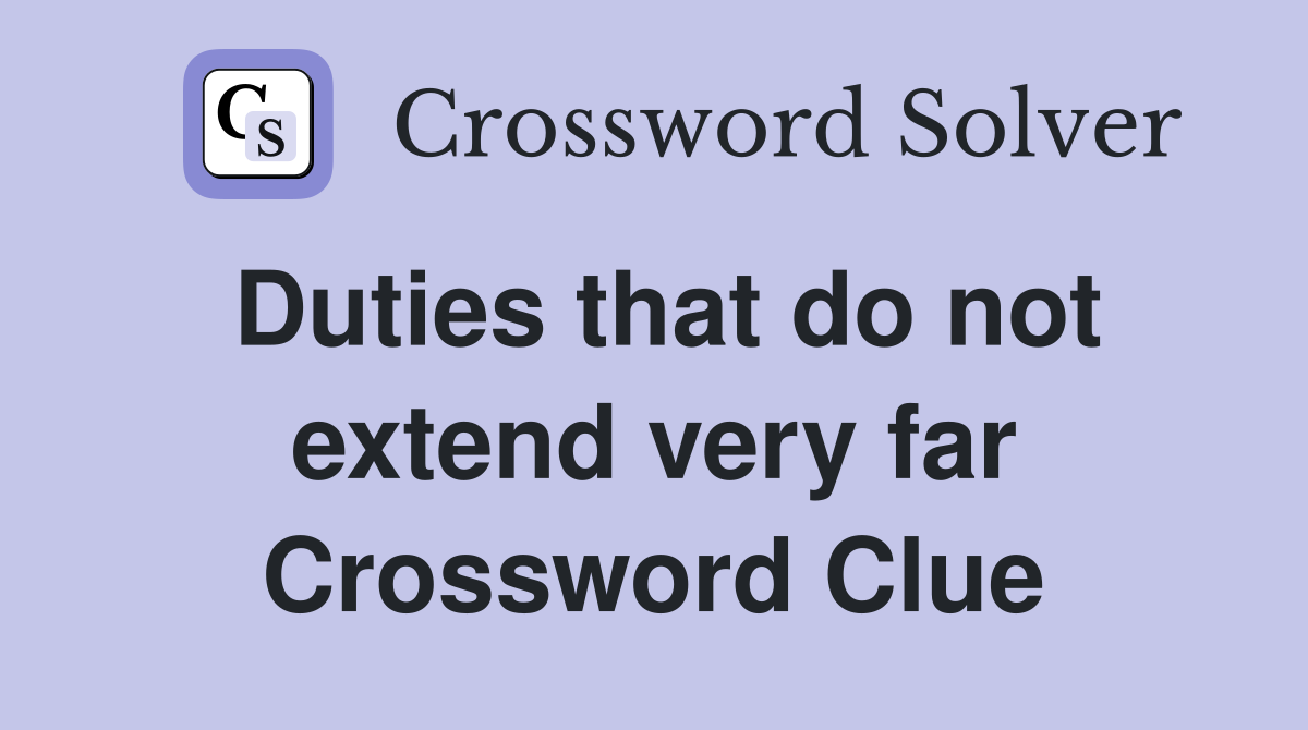 Duties that do not extend very far Crossword Clue