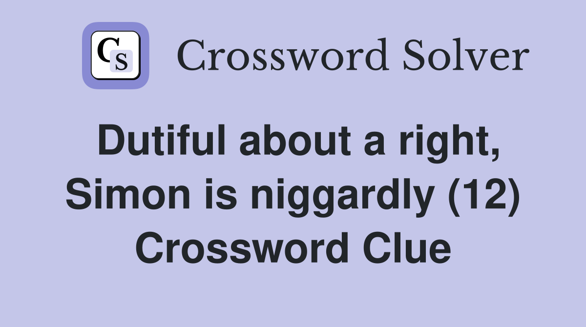 Dutiful about a right, Simon is niggardly (12) Crossword Clue
