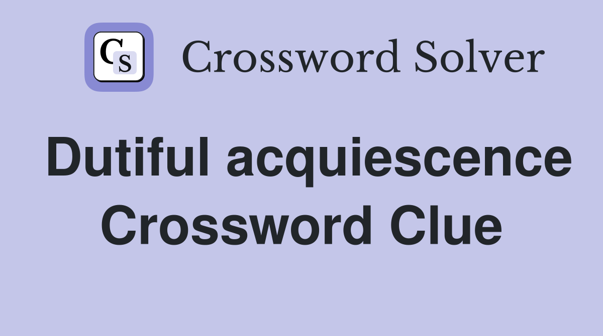 Dutiful acquiescence Crossword Clue