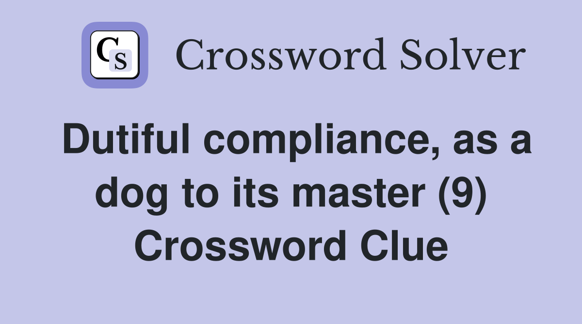 Dutiful compliance, as a dog to its master (9) Crossword Clue