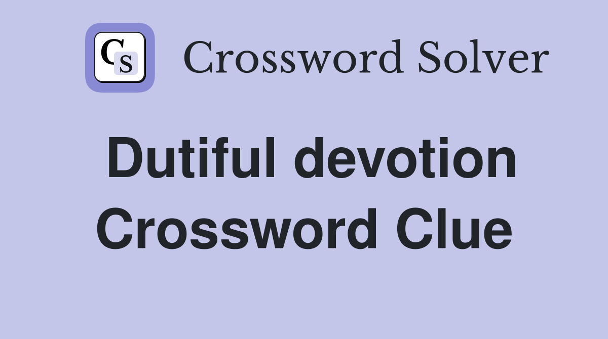 Dutiful devotion Crossword Clue