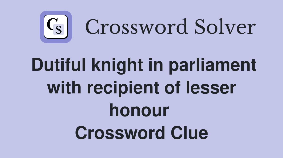Dutiful knight in parliament with recipient of lesser honour  Crossword Clue