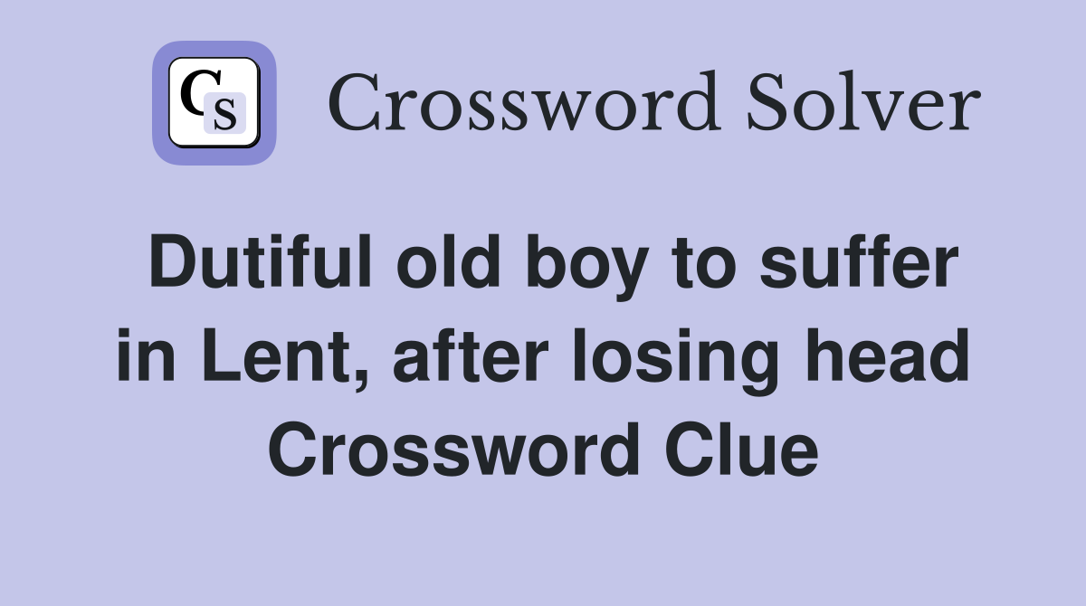 Dutiful old boy to suffer in Lent, after losing head Crossword Clue