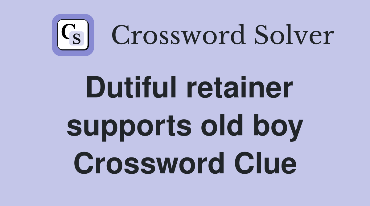 Dutiful retainer supports old boy Crossword Clue