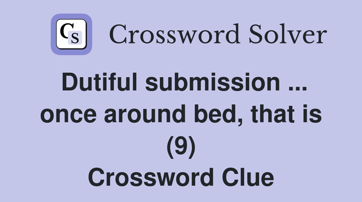 Dutiful submission ... once around bed, that is (9) Crossword Clue