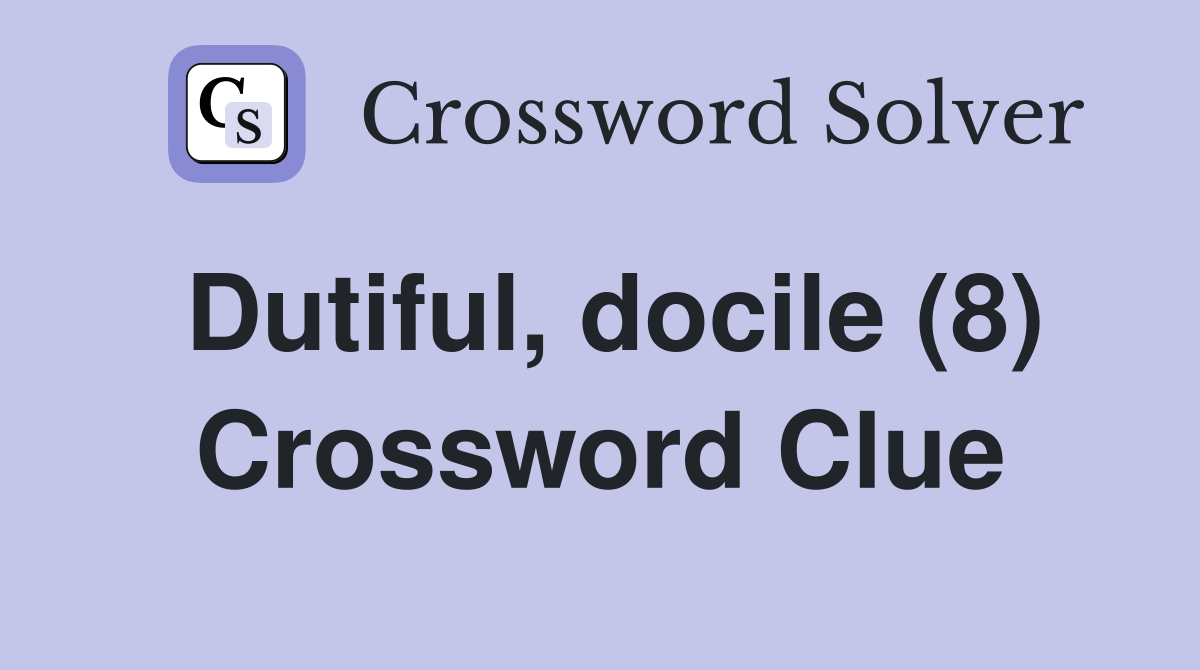 Dutiful docile (8) Crossword Clue Answers Crossword Solver