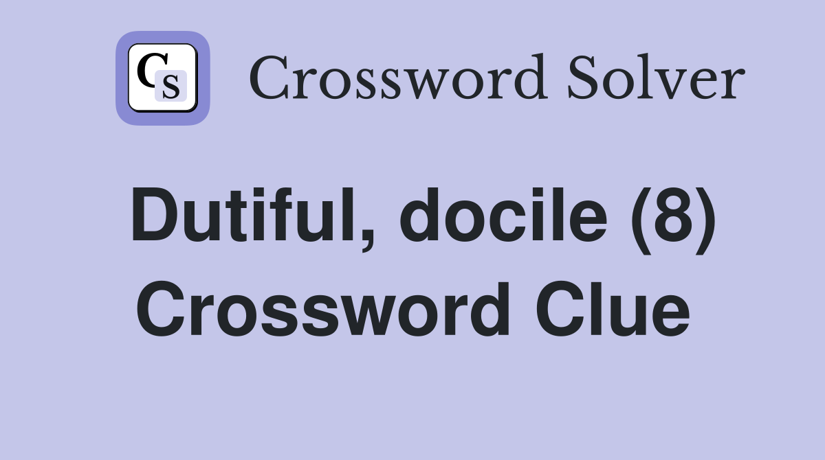 Dutiful, docile (8) Crossword Clue