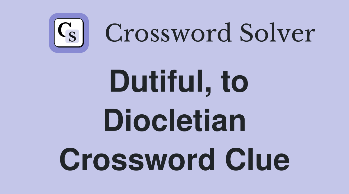 Dutiful, to Diocletian Crossword Clue