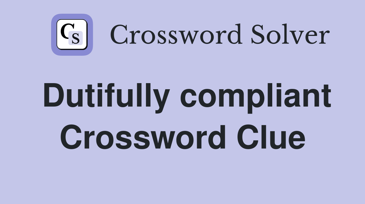 Dutifully compliant Crossword Clue