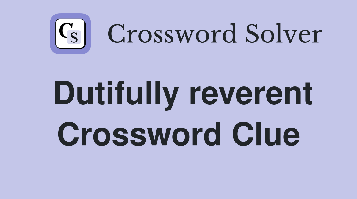 Dutifully reverent Crossword Clue