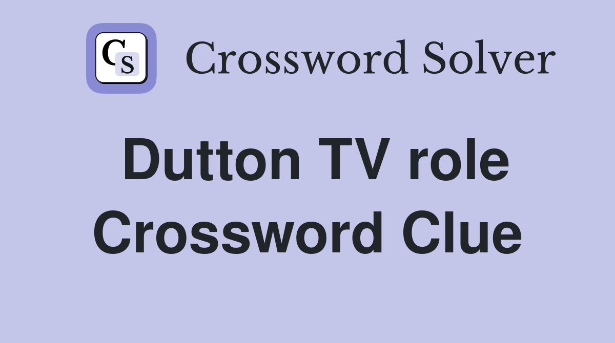 Dutton TV role Crossword Clue