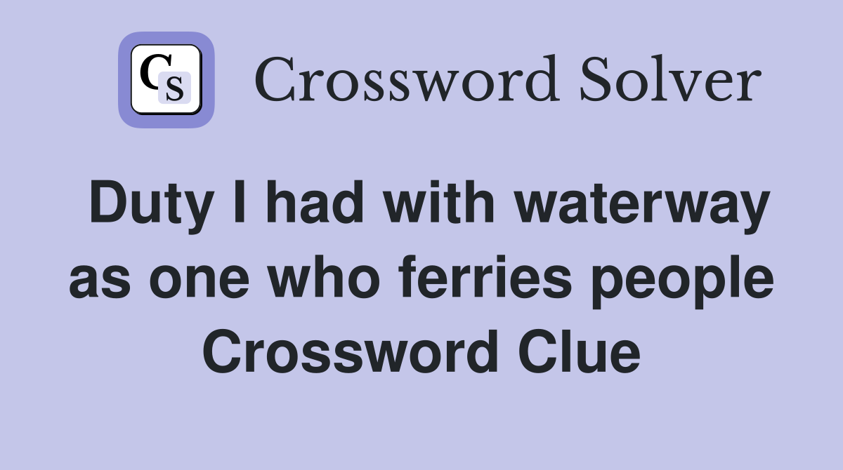 Duty I had with waterway as one who ferries people Crossword Clue