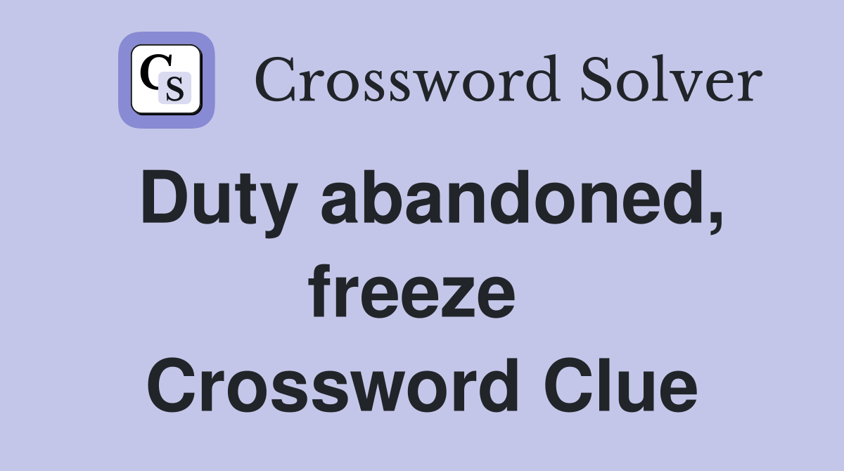 Duty abandoned, freeze  Crossword Clue