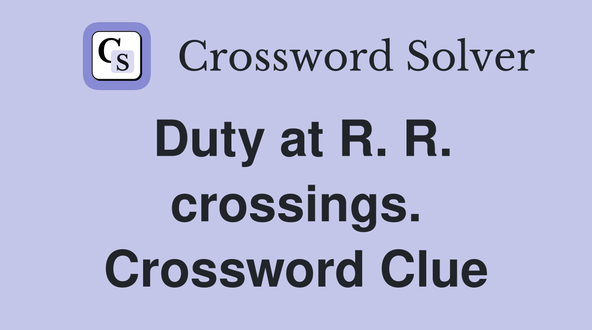 Duty at R. R. crossings. Crossword Clue