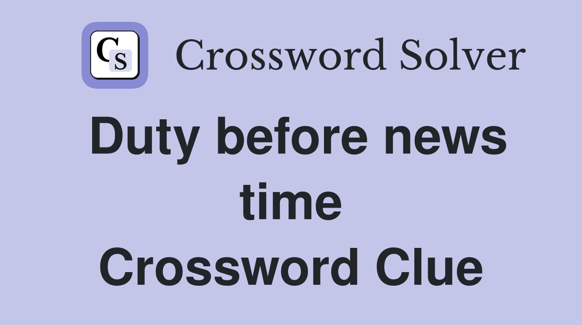 Duty before news time Crossword Clue