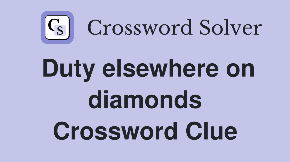 Duty elsewhere on diamonds Crossword Clue