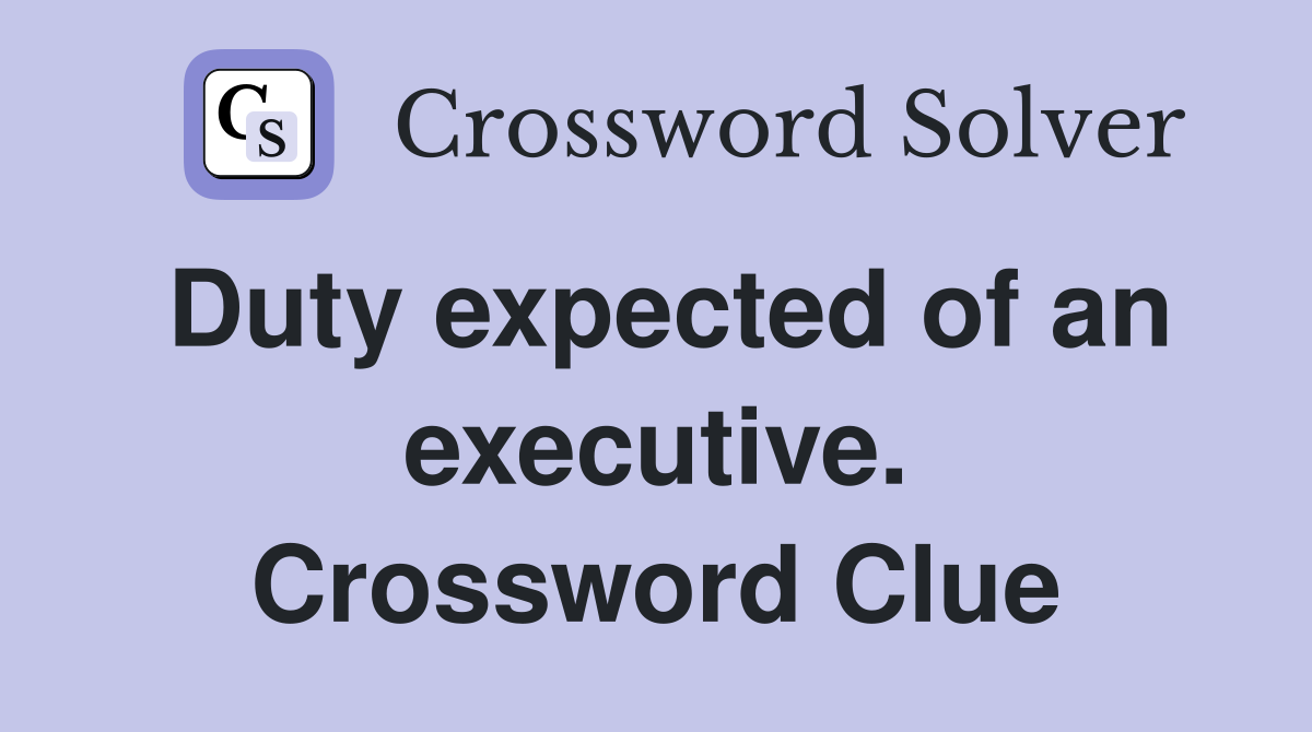 Duty expected of an executive. Crossword Clue