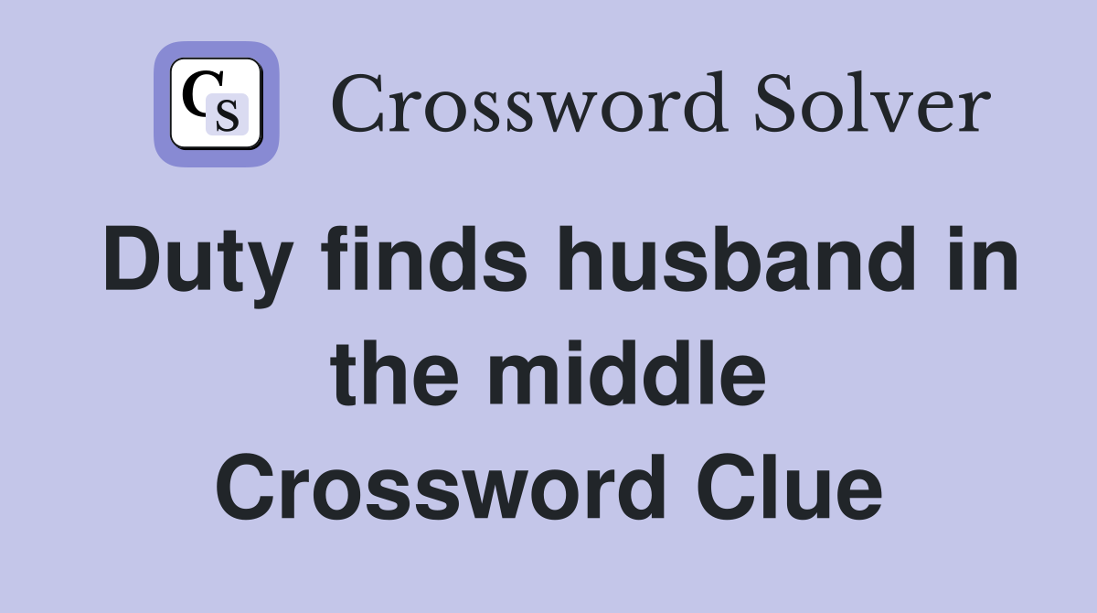 Duty finds husband in the middle Crossword Clue