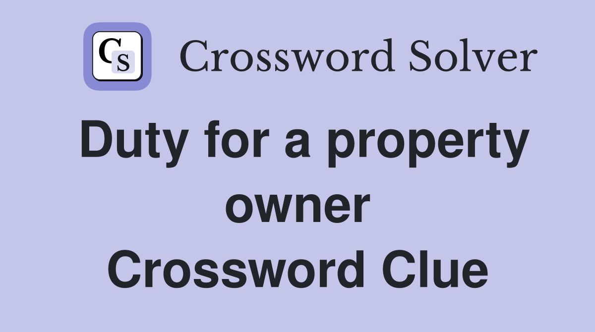 Duty for a property owner Crossword Clue