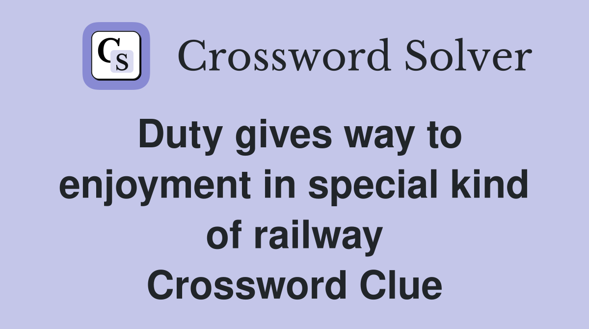 Duty gives way to enjoyment in special kind of railway Crossword Clue