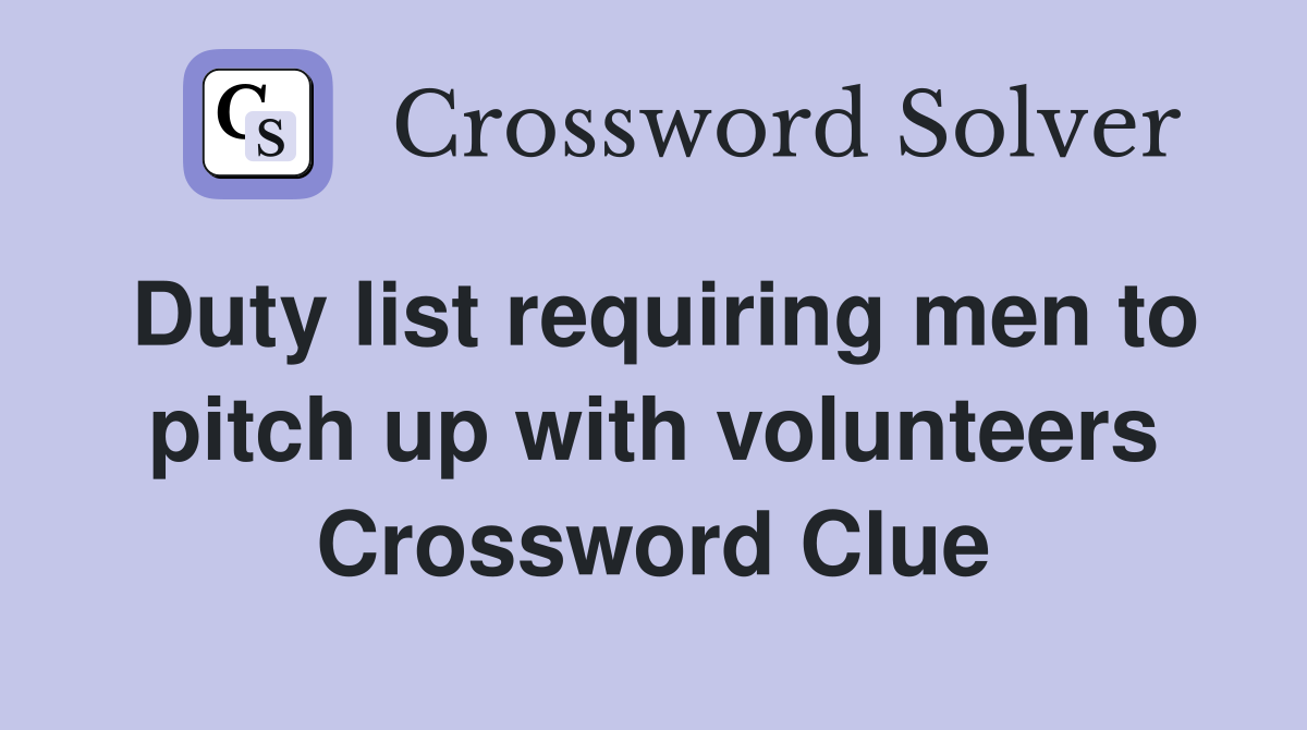 Duty list requiring men to pitch up with volunteers Crossword Clue