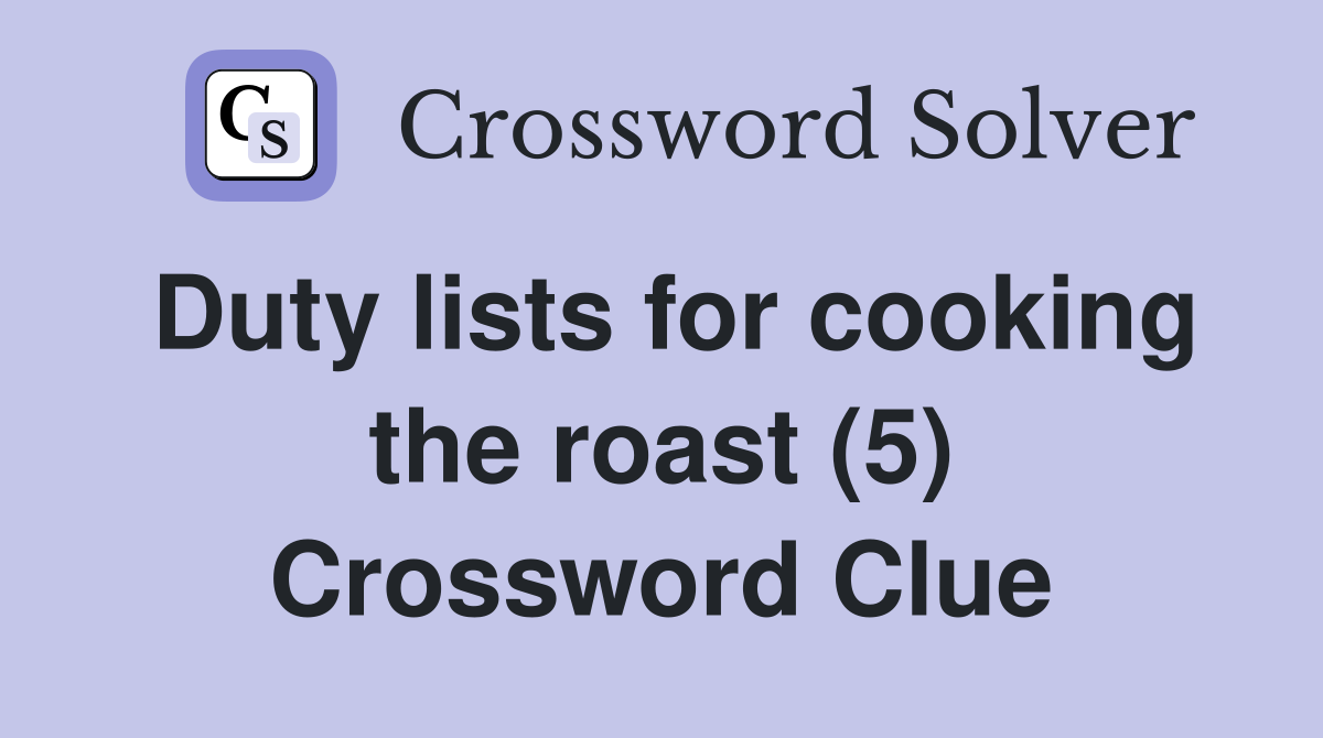 Duty lists for cooking the roast (5) Crossword Clue