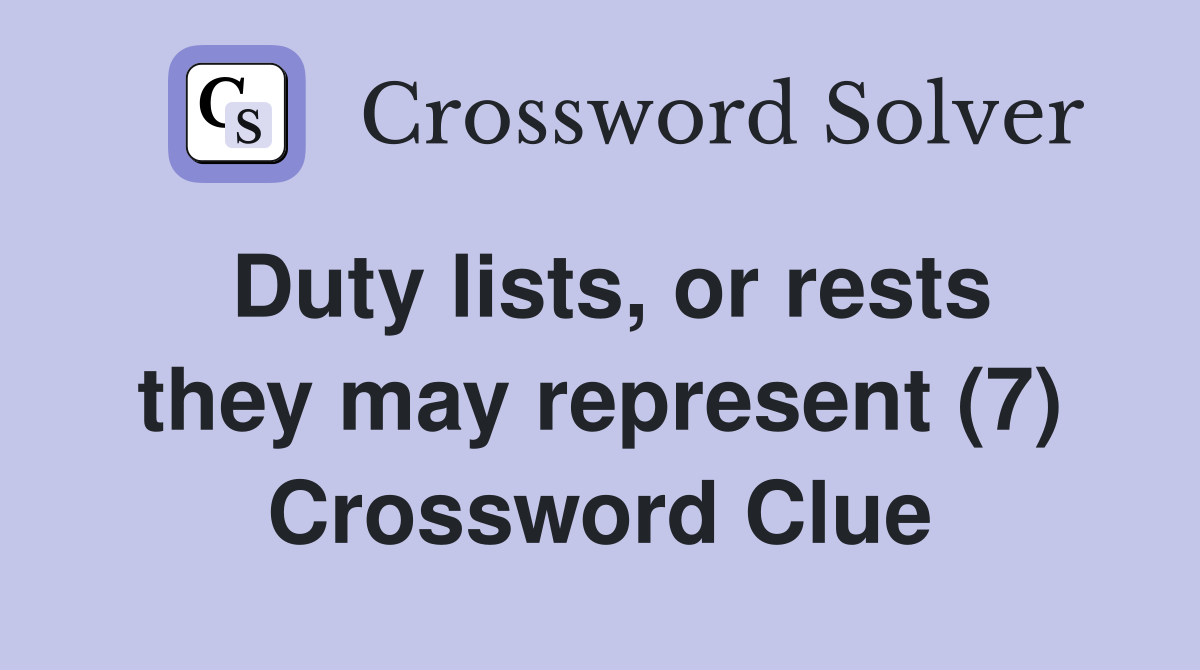 Duty lists, or rests they may represent (7) Crossword Clue