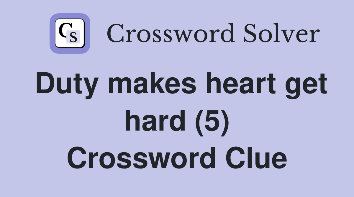 Duty makes heart get hard (5) Crossword Clue