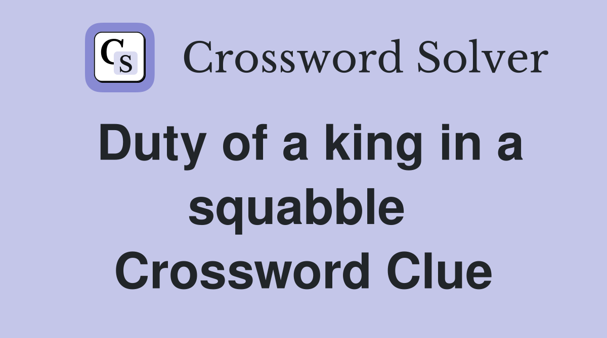 Duty of a king in a squabble  Crossword Clue