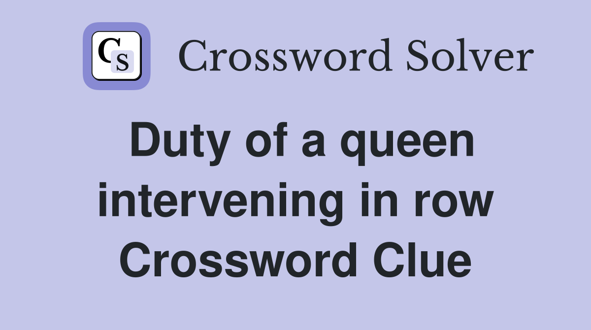 Duty of a queen intervening in row Crossword Clue