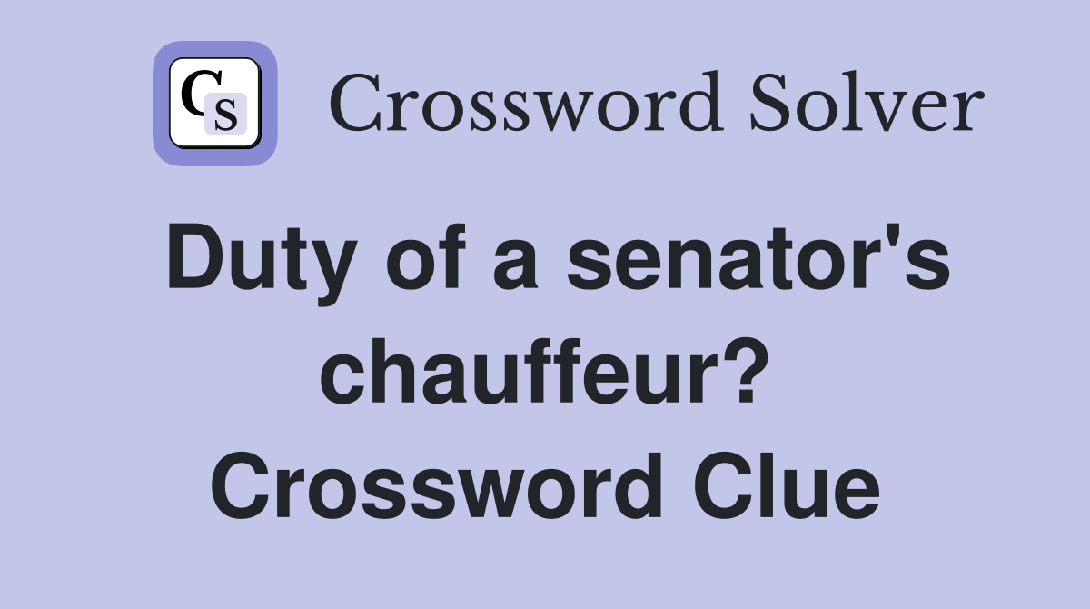 Duty of a senator's chauffeur? Crossword Clue