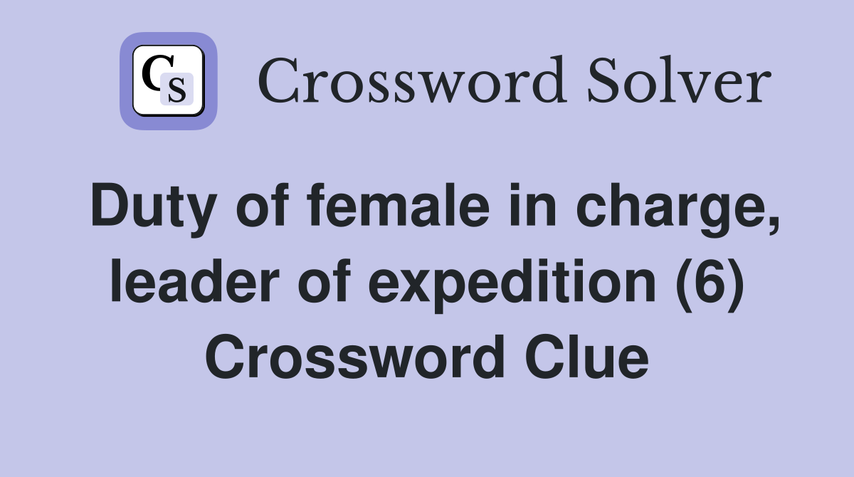 Duty of female in charge, leader of expedition (6) Crossword Clue