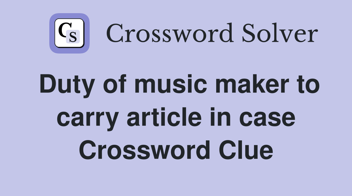 Duty of music maker to carry article in case Crossword Clue