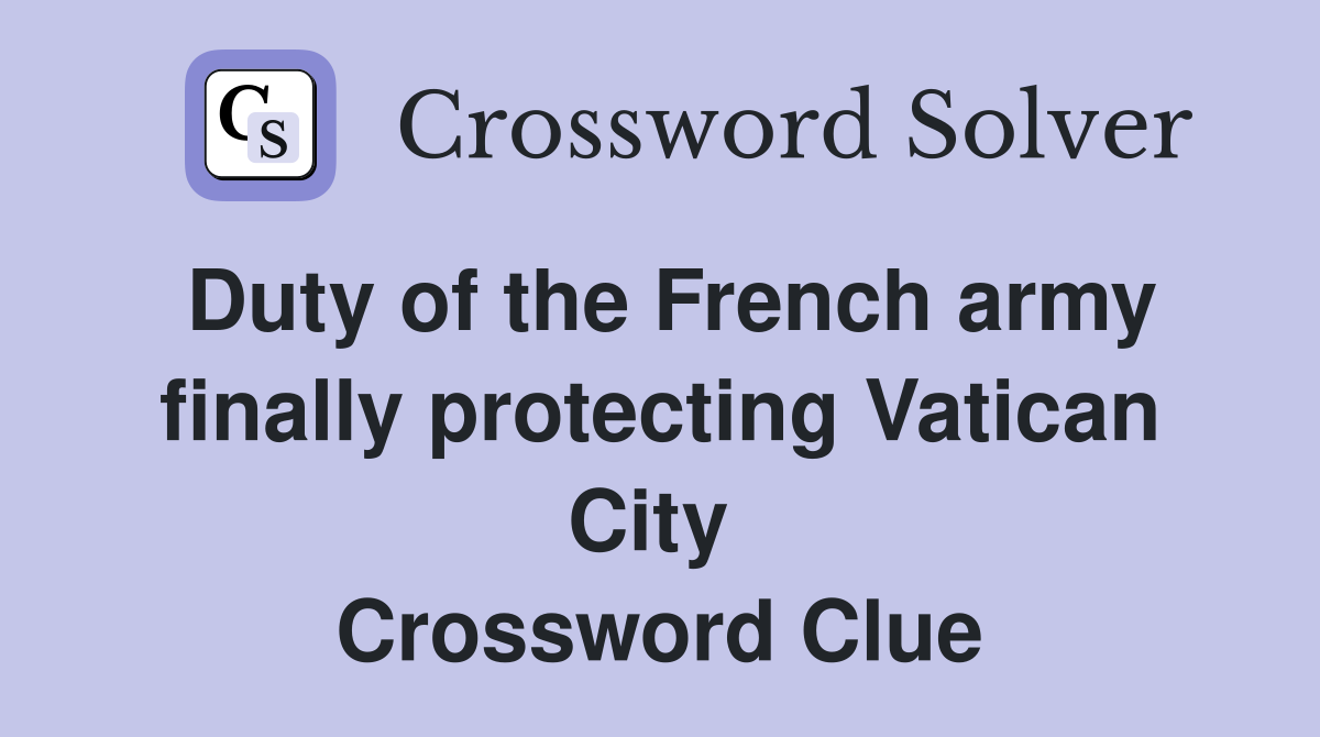 Duty of the French army finally protecting Vatican City  Crossword Clue