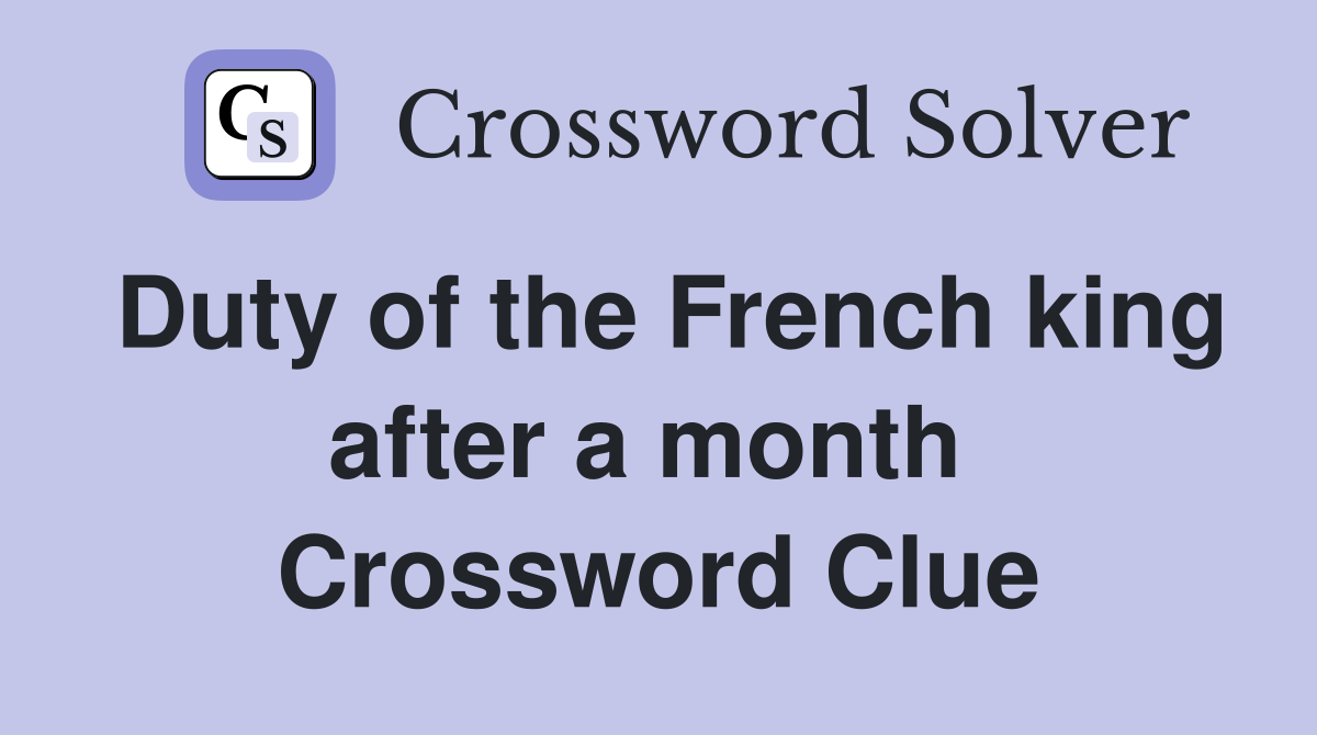 Duty of the French king after a month  Crossword Clue