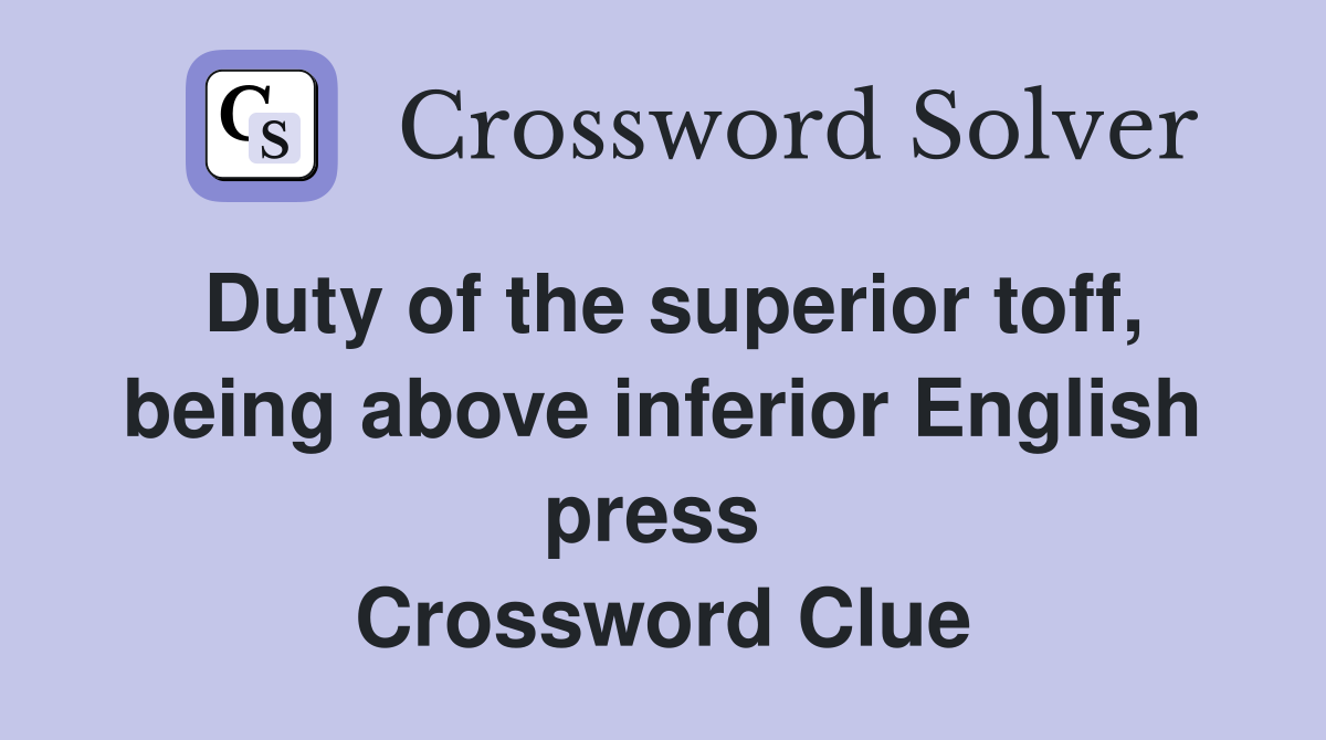 Duty of the superior toff, being above inferior English press  Crossword Clue