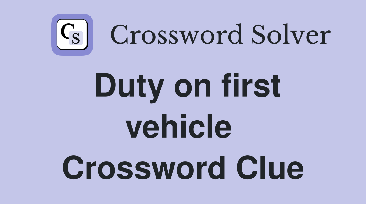Duty on first vehicle  Crossword Clue