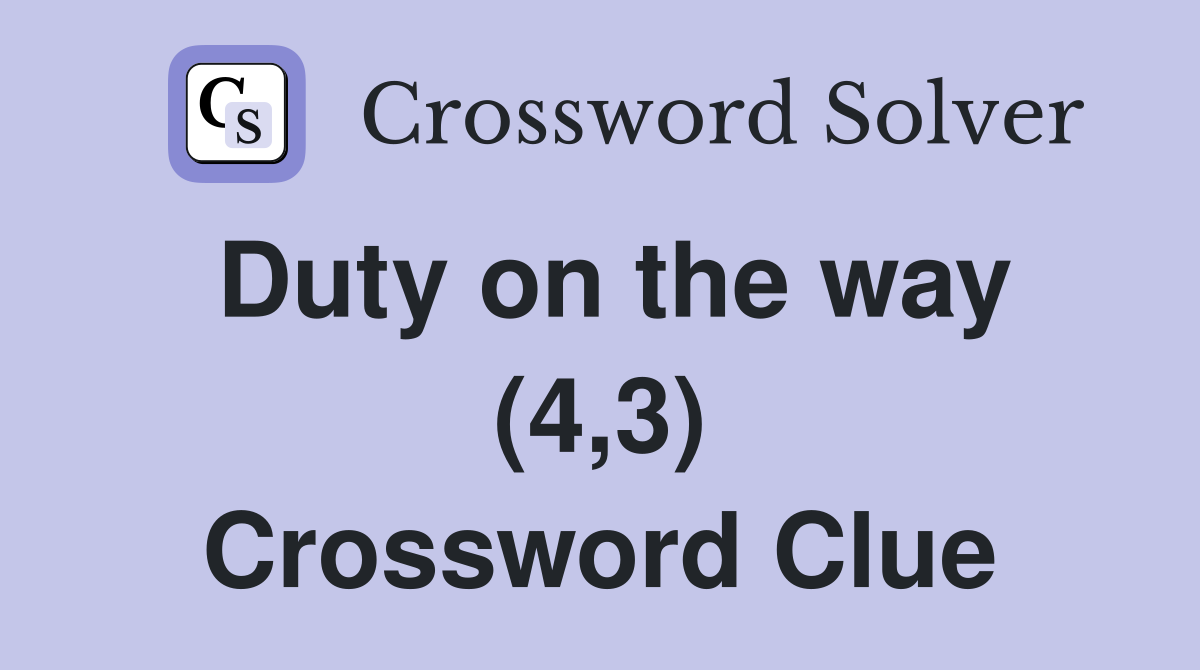 Duty on the way (4,3) Crossword Clue