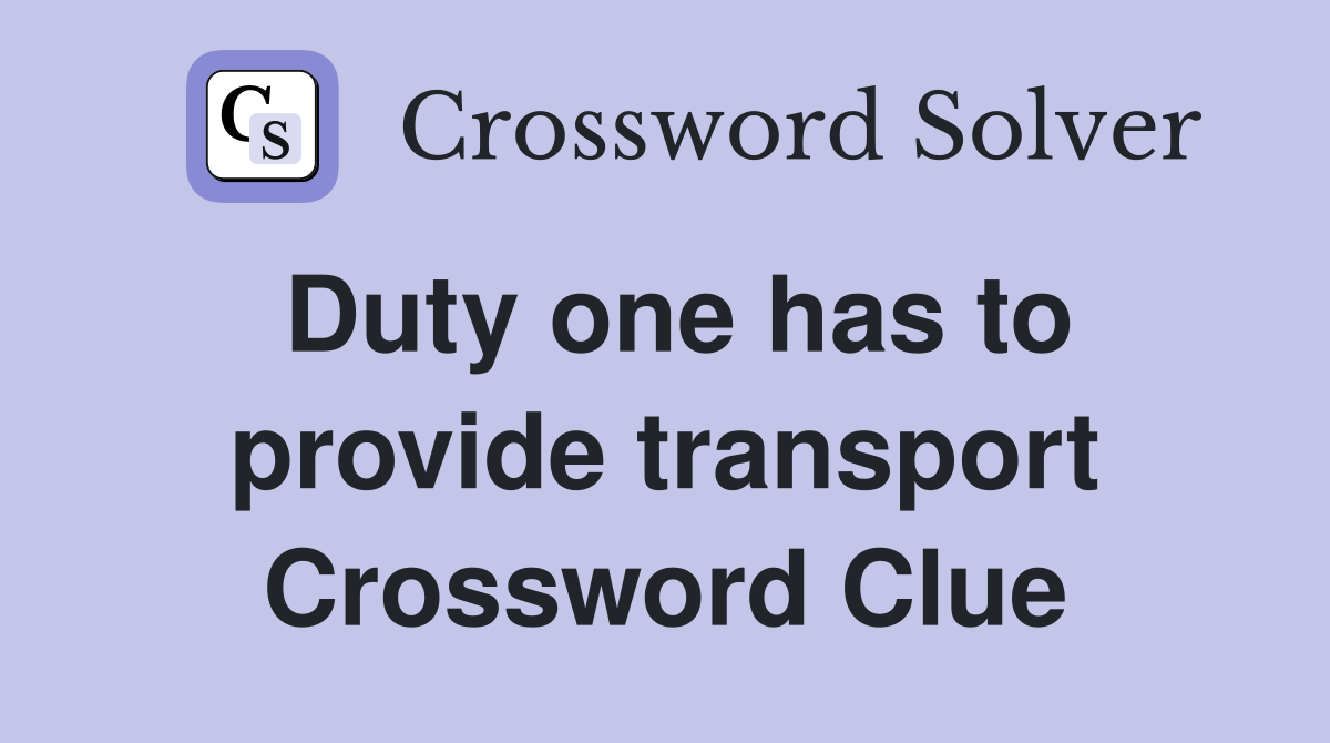 Duty one has to provide transport Crossword Clue