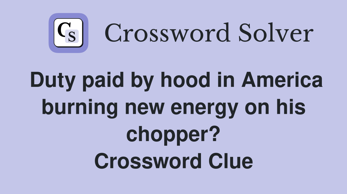 Duty paid by hood in America burning new energy on his chopper? Crossword Clue