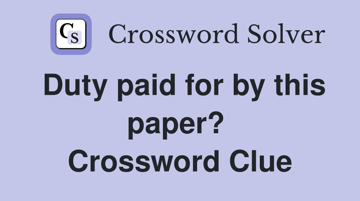 Duty paid for by this paper?  Crossword Clue